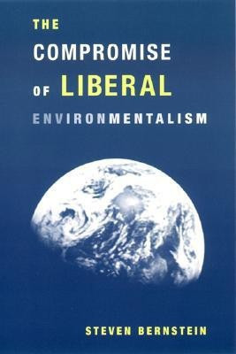 The Compromise of Liberal Environmentalism(English, Paperback, Bernstein Steven)