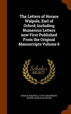 The Letters of Horace Walpole, Earl of Orford; Including Numerous Letters now First Published From the Original Manuscripts Volume 6(English, Hardcover, Walpole Horace)