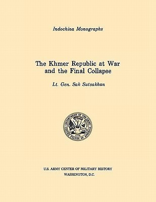 The Khmer Republic at War and the Final Collapse (U.S. Army Center for Military History Indochina Monograph Series)(English, Paperback, Sutsakhan Sak)