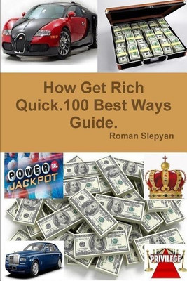 How Get Rich Quick.100 Best Ways Guide.(English, Paperback, Slepyan Roman)