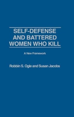 Self-defense and Battered Women Who Kill: A New Framework(English, Hardcover, Ogle Robbin S.)