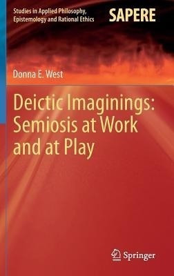 Deictic Imaginings: Semiosis at Work and at Play(English, Hardcover, West Donna E)