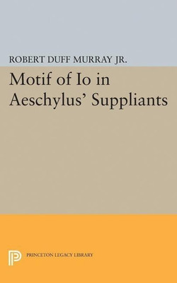 Motif of Io in Aeschylus' Suppliants(English, Paperback, Murray Robert Duff)