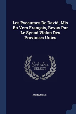 Les Pseaumes De David, Mis En Vers Francois, Revus Par Le Synod Walon Des Provinces Unies(English, Paperback, Anonymous)