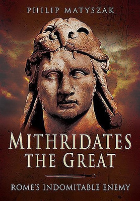 Mithridates the Great: Rome's Indomitable Enemy(English, Paperback, Matyszak Philip)