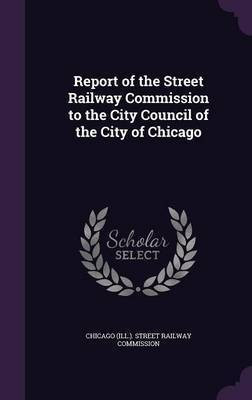 Report of the Street Railway Commission to the City Council of the City of Chicago(English, Hardcover, unknown)