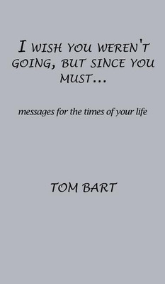 I wish you weren't going, but since you must...(English, Hardcover, Bart Tom)