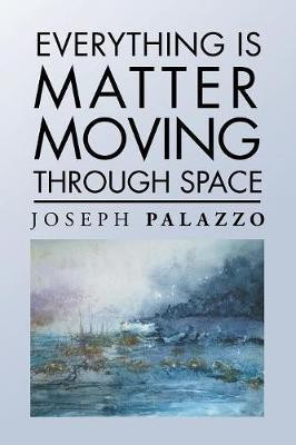 Everything Is Matter Moving Through Space(English, Paperback, Palazzo Joseph)