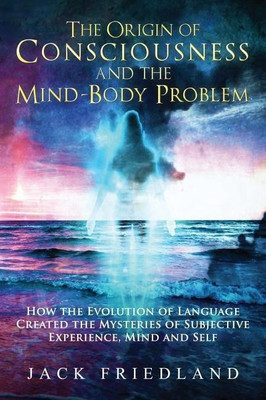 The Origin of Consciousness and the Mind-Body Problem(English, Hardcover, Friedland Jack)