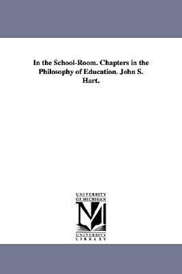 In the School-Room. Chapters in the Philosophy of Education. John S. Hart.(English, Paperback, Hart John S (John Seely))