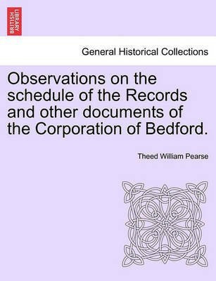 Observations on the Schedule of the Records and Other Documents of the Corporation of Bedford.(English, Paperback, Pearse Theed William)