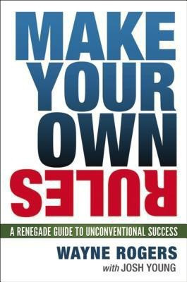 Make Your Own Rules: A Renegade Guide to Unconventional Success(English, Hardcover, Rogers Wayne)