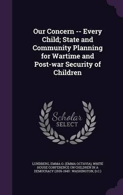 Our Concern -- Every Child; State and Community Planning for Wartime and Post-war Security of Children(English, Hardcover, Lundberg Emma O)
