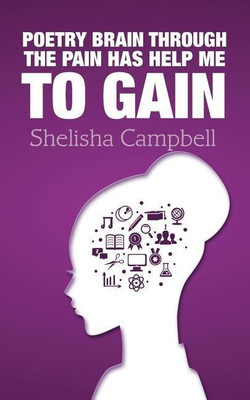 Poetry Brain Through the Pain Has Help Me to Gain(English, Paperback, Campbell Shelisha)