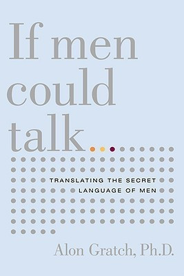 If Men Could Talk...(English, Paperback, Gratch Alon Ph.D.)