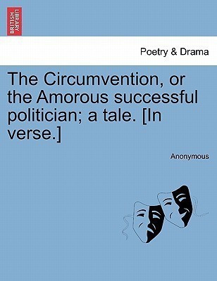 The Circumvention, or the Amorous Successful Politician; A Tale. [in Verse.](English, Paperback, Anonymous)