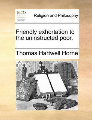 Friendly Exhortation to the Uninstructed Poor.(English, Paperback, Horne Thomas Hartwell)
