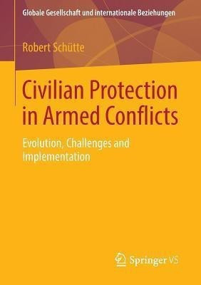 Civilian Protection in Armed Conflicts(English, Paperback, Schuette Robert)