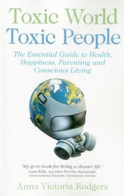 Toxic World, Toxic People - The Essential Guide to Health, Happiness, Parenting and Conscious Living(English, Paperback, Rodgers Anna)
