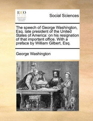 The Speech of George Washington, Esq. Late President of the United States of America(English, Paperback, Washington George)