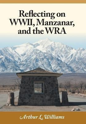Reflecting on WWII, Manzanar, and the WRA(English, Hardcover, Williams Arthur L)