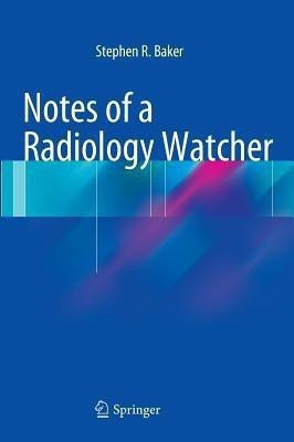 Notes of a Radiology Watcher(English, Hardcover, Baker Stephen R.)