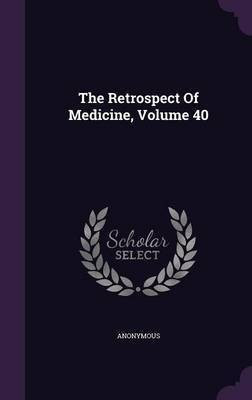 The Retrospect Of Medicine, Volume 40(English, Hardcover, Anonymous)