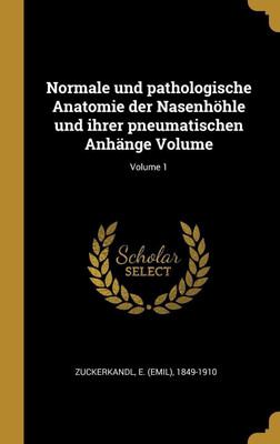 Normale und pathologische Anatomie der Nasenhoehle und ihrer pneumatischen Anhange Volume; Volume 1(German, Hardcover, unknown)