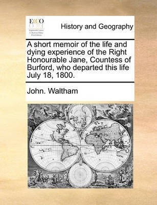 A Short Memoir of the Life and Dying Experience of the Right Honourable Jane, Countess of Burford, Who Departed This Life July 18, 1800.(English, Paperback, Waltham John)