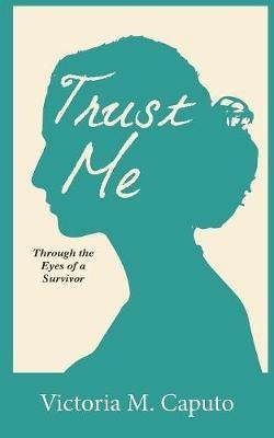 Trust Me: Through the Eyes of a Survivor(English, Paperback, Caputo Victoria M)