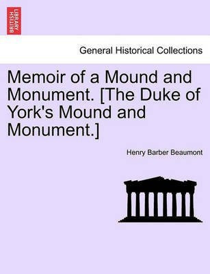 Memoir of a Mound and Monument. [the Duke of York's Mound and Monument.](English, Paperback, Beaumont Henry Barber)