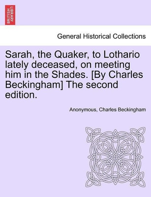 Sarah, the Quaker, to Lothario Lately Deceased, on Meeting Him in the Shades. [by Charles Beckingham] the Second Edition.(English, Paperback, Anonymous Charles)