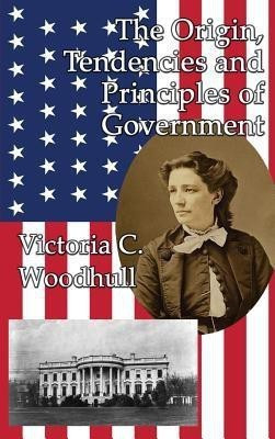 The Origin, Tendencies and Principles of Government(English, Hardcover, Woodhull Victoria Claflin)