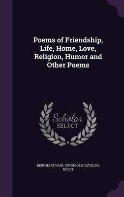 Poems of Friendship, Life, Home, Love, Religion, Humor and Other Poems(English, Hardcover, Holst Bernhart Paul)