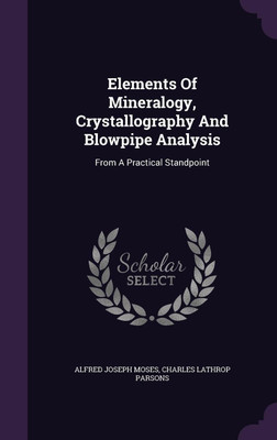 Elements Of Mineralogy, Crystallography And Blowpipe Analysis(English, Hardcover, Moses Alfred Joseph)
