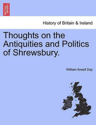 Thoughts on the Antiquities and Politics of Shrewsbury.(English, Paperback, Day William Ansell)