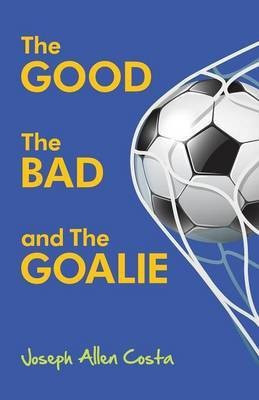 The Good The Bad and The Goalie(English, Paperback, Costa Joseph Allen)