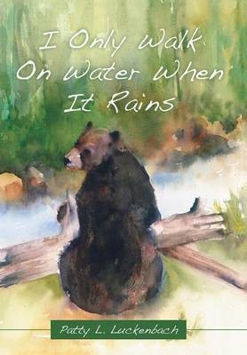 I Only Walk On Water When It Rains(English, Hardcover, Luckenbach Patty L)