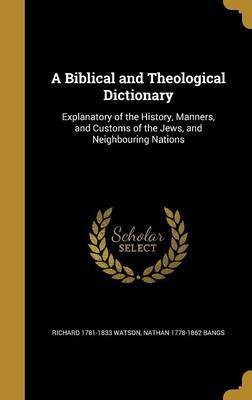 A Biblical and Theological Dictionary(English, Hardcover, Watson Richard 1781-1833)