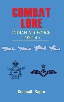 Combat Lore  - Indian Air Force 1930 - 45(English, Hardcover, Sapru Somanth)