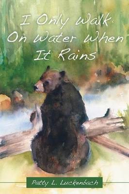 I Only Walk On Water When It Rains(English, Paperback, Luckenbach Patty L)