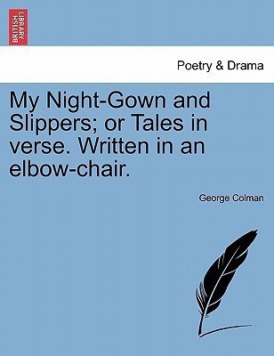 My Night-Gown and Slippers; Or Tales in Verse. Written in an Elbow-Chair.(English, Paperback, Colman George)