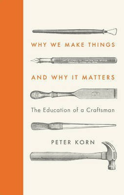 Why We Make Things and Why it Matters(English, Hardcover, Korn Peter)