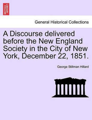 A Discourse Delivered Before the New England Society in the City of New York, December 22, 1851.(English, Paperback, Hillard George Stillman)