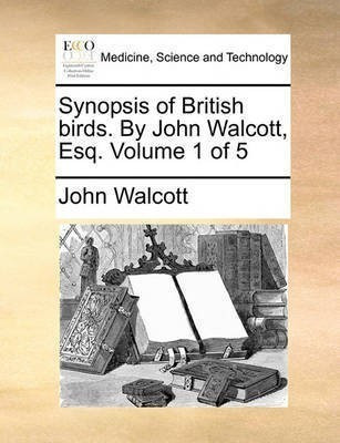 Synopsis of British Birds. by John Walcott, Esq. Volume 1 of 5(English, Paperback, Walcott John)