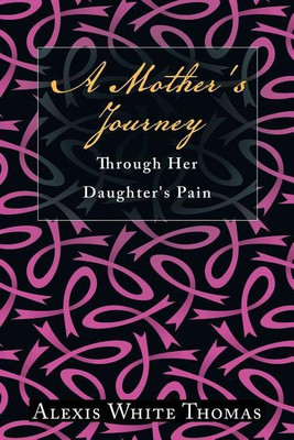 A Mother's Journey Through Her Daughter's Pain(English, Paperback, Thomas Alexis White)