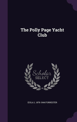 The Polly Page Yacht Club(English, Hardcover, Forrester Izola L 1878-1944)