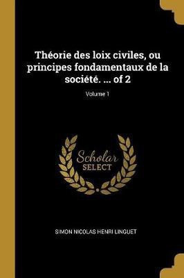 Theorie des loix civiles, ou principes fondamentaux de la societe. ... of 2; Volume 1(French, Paperback, Linguet Simon Nicolas Henri)