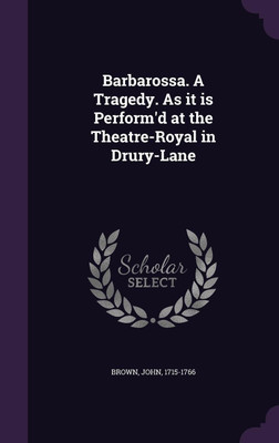 Barbarossa. A Tragedy. As it is Perform'd at the Theatre-Royal in Drury-Lane(English, Hardcover, Brown John)