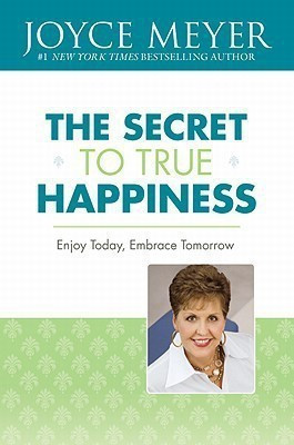 The Secret to True Happiness  - Enjoy Today, Embrace Tomorrow(English, Paperback, Meyer Joyce)